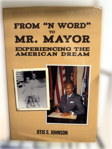 From "N Word" to Mr. Mayor: Experiencing The American Dream by Dr. Otis S. Johnson